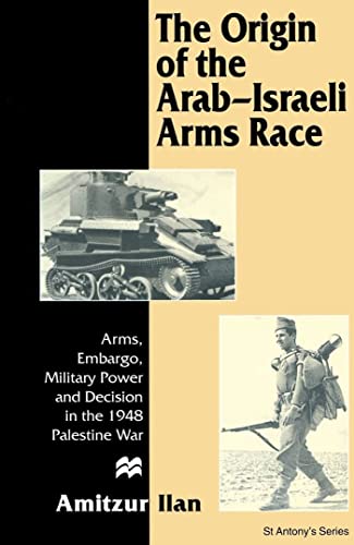 Beispielbild fr The Origin of the Arab-Israeli Arms Race: Arms, Embargo, Military Power and Decision in the 1948 Palestine War zum Verkauf von THE SAINT BOOKSTORE