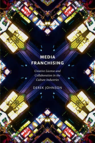 Media Franchising: Creative License and Collaboration in the Culture Industries (Postmillennial Pop, 11) (9780814743478) by Johnson, Derek
