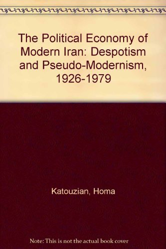 Beispielbild fr The Political Economy of Modern Iran : Despotism and Pseudo-Modernism, 1926-1979 zum Verkauf von Better World Books
