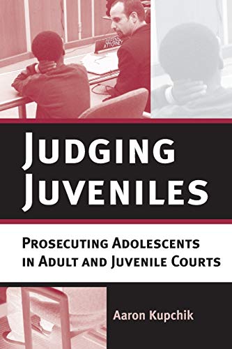 Judging Juveniles: Prosecuting Adolescents in Adult and Juvenile Courts (New Perspectives in Crime, Deviance, and Law, 5) (9780814747742) by Kupchik, Aaron