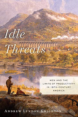 9780814748909: Idle Threats: Men and the Limits of Productivity in 19th-Century America: Men and the Limits of Productivity in Nineteenth Century America