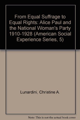 From Equal Suffrage to Equal Rights : Alice Paul and the National Woman's Party, 1910-1928 - Lunardini, Christine A.