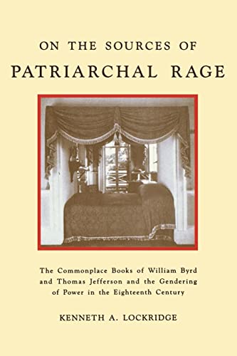9780814750698: On the Sources of Patriarchal Rage: The Commonplace Books of William Byrd and Thomas Jefferson and the Gendering of Power in the Eighteenth Century: 5 (History of Emotions)