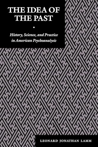 9780814750735: The Idea of the Past: History, Science, and Practice in American Psychoanalysis (Psychoanalytic Crossroads, 1)