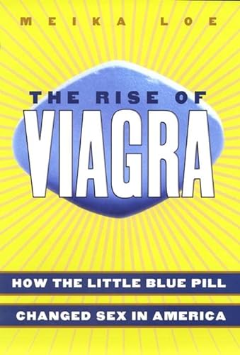 9780814752005: The Rise Of The Viagra: How the Little Blue Pill Changed Sex in America