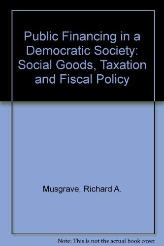 Beispielbild fr Public Financing in a Democratic Society : Social Goods, Taxation and Fiscal Policy zum Verkauf von Better World Books