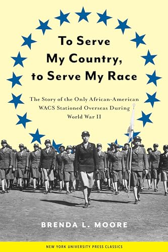 To Serve My Country, to Serve My Race: The Story of the Only African-American WACs Stationed Over...