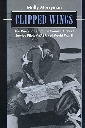 Stock image for Clipped Wings: The Rise and Fall of the Women Airforce Service Pilots (WASPS) of World War II for sale by BooksRun