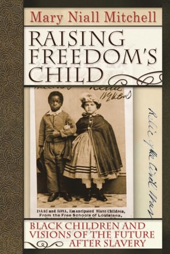 Raising Freedom's Child: Black Children and Visions of the Future After Slavery (American History and Culture Series) - Mary Niall Mitchell