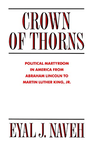 Crown of Thorns: Political Martyrdom in America From Abraham Lincoln to Martin Luther King, Jr. (Paperback) - Eyal J. Naveh