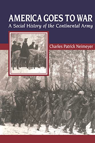 AMERICA GOES TO WAR - A SOCIAL HISTORY OF THE CONTINENTAL ARMY