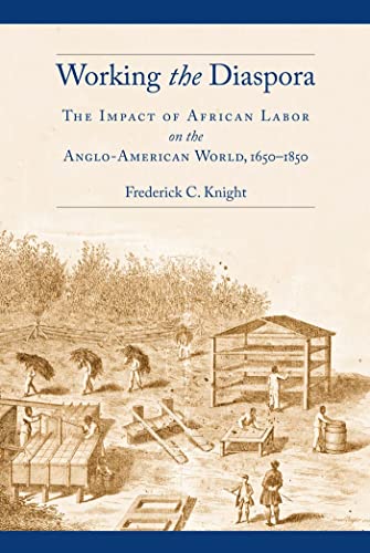 Stock image for Working the Diaspora: The Impact of African Labor on the Anglo-American World, 1650-1850 (Culture, Labor, History) for sale by Textbooks_Source