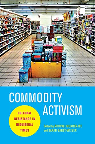 9780814764015: Commodity Activism: Cultural Resistance in Neoliberal Times: 21 (Critical Cultural Communication)