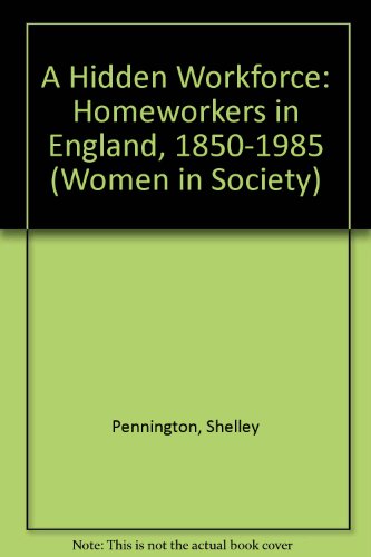 Stock image for A Hidden Workforce: Homeworkers in England, 1850-1985 for sale by G. & J. CHESTERS