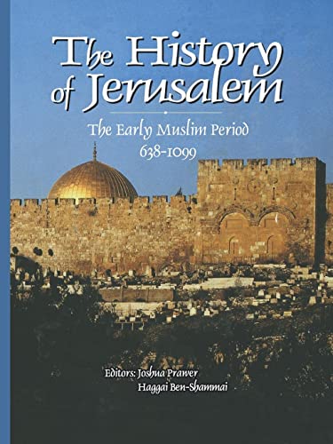 The History of Jerusalem: The Early Muslim Period (638-1099) - Joshua Prawer, Haggai Ben-Shammai