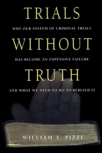 Trials Without Truth: Why Our System of Criminal Trials Has Become an Expensive Failure and What We Need to Do to Rebuild It (9780814766507) by Pizzi, William T.