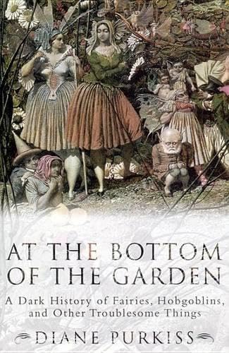 9780814766835: At the Bottom of the Garden: A Dark History of Fairies, Hobgoblins, and Other Troublesome Things