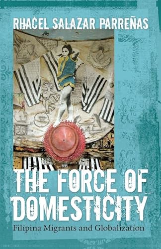 9780814767344: The Force of Domesticity: Filipina Migrants and Globalization