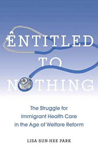 Imagen de archivo de Entitled to Nothing: The Struggle for Immigrant Health Care in the Age of Welfare Reform (Nation of Nations) a la venta por St Vincent de Paul of Lane County