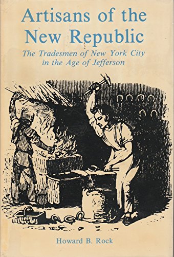 Beispielbild fr Artisans of the New Republic : Tradesmen of New York City in the Age of Jefferson zum Verkauf von Better World Books