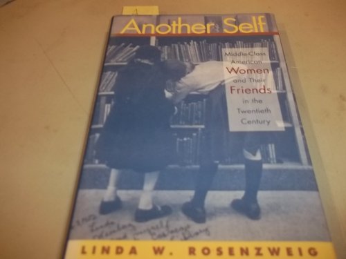 Another Self: Middle-Class American Women and Their Friends in the Twentieth Century (History of Emotions, 2) (9780814774861) by Rosenzweig, Linda W.