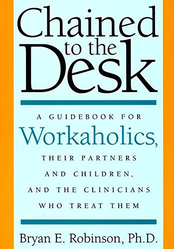 Beispielbild fr Chained to the Desk : A Guidebook for Workaholics, Their Partners and Children, and the Clinicians Who Treat Them zum Verkauf von Better World Books