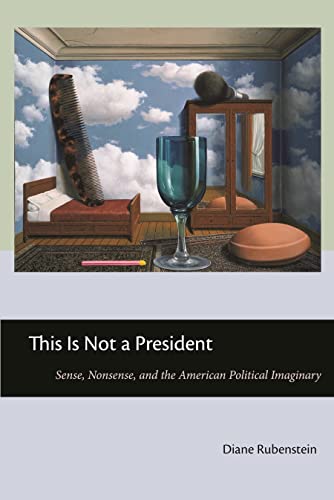 This Is Not a President: Sense, Nonsense, and the American Political Imaginary (9780814776032) by Rubenstein, Diane