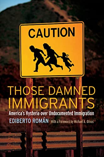 Beispielbild fr Those Damned Immigrants: America's Hysteria over Undocumented Immigration (Citizenship and Migration in the Americas, 1) zum Verkauf von One Planet Books