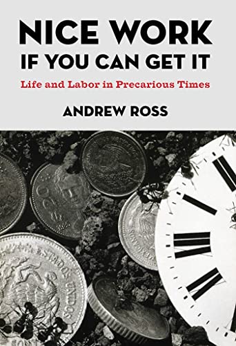 Nice Work If You Can Get It: Life and Labor in Precarious Times (NYU Series in Social and Cultural Analysis, 8) (9780814776919) by Ross, Andrew