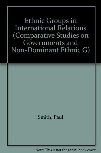 Ethnic Groups in International Relations (Comparative Studies on Governments and Non-Dominant Ethnic Groups in Europe, 1850-1940, Vol 5) (9780814779149) by Smith, Paul