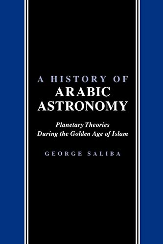 A History of Arabic Astronomy: Planetary Theories During the Golden Age of Islam (NYU Studies in NE Civilization) (9780814780237) by Saliba, George