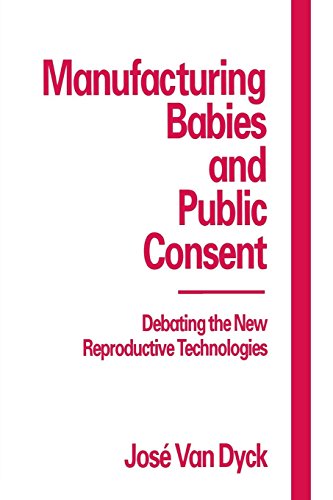 Manufacturing Babies and Public Consent: Debating the New Reproductive Technologies (9780814787854) by Dijck, Jose Van