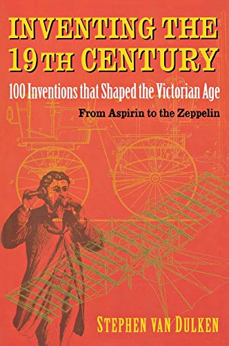 9780814788103: Inventing the 19th Century: 100 Inventions that Shaped the Victorian Age, From Aspirin to the Zeppelin