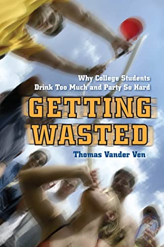 Stock image for Getting Wasted: Why College Students Drink Too Much and Party So Hard for sale by Read&Dream