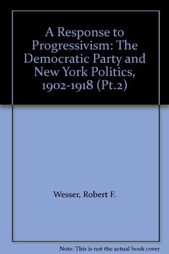 A Response to Progressivism: The Democratic Party and New York Politics, 1902-1918 (Pt.2) - Robert F. Wesser