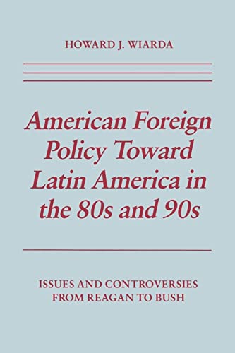 Beispielbild fr American Foreign Policy Toward Latin America in the 80s and 90s : Issues and Controversies from Reagan to Bush zum Verkauf von Better World Books