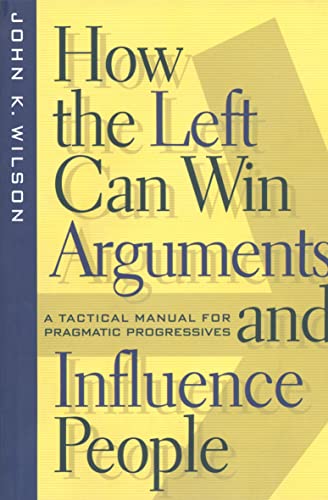 Stock image for How the Left Can Win Arguments and Influence People : A Tactical Manual for Pragmatic Progressives for sale by Better World Books