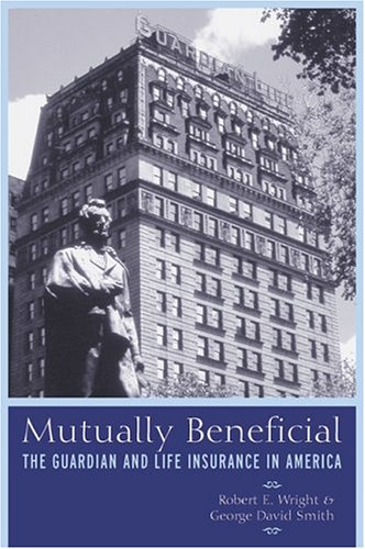 Mutually Beneficial: The Guardian and Life Insurance in America (9780814793978) by Wright, Robert E.; Smith, David