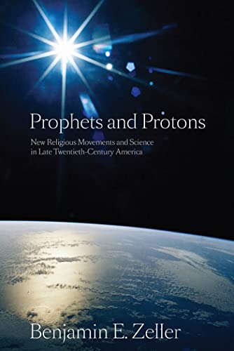 Stock image for Prophets and Protons: New Religious Movements and Science in Late Twentieth-Century America: 4 (New and Alternative Religions) for sale by WorldofBooks