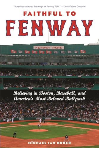 Faithful to Fenway: Believing in Boston, Baseball, and Americas Most Beloved Ballpark