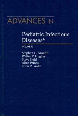 Stock image for Advances in Pediatric Infectious Diseases (v. 13) [Hardcover] Aronoff, Stephen C.; Hughes, Walter T.; Kohl, Steve; Prince, Alice and Wald, Ellen R. for sale by Broad Street Books