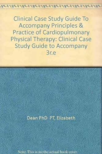 Stock image for Clinical Case Study Guide To Accompany Principles & Practice of Cardiopulmonary Physical Therapy Dean PhD PT, Elizabeth and Frownfelter PT DPT MA CCS RRT FCCP, Donna for sale by Vintage Book Shoppe