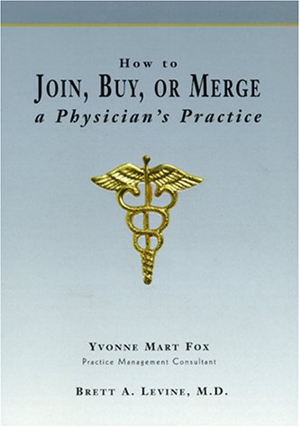 Imagen de archivo de How to Join, Buy, Or Merge A Physician's Practice a la venta por SecondSale