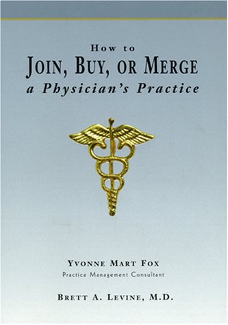 9780815128786: How to Join, Buy or Merge a Physician's Practice: A Guide to Help You Find, Negotiate and Secure the Best Practice Opportunity