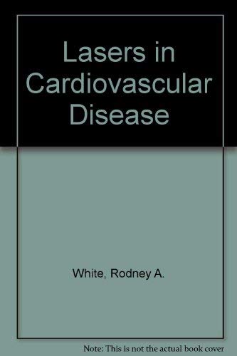 Lasers in Cardiovascular Disease: Clinical Applications, Alternative Angioplasty Devices, and Guidance Systems (9780815192596) by White, Rodney A.