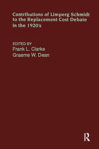 Contributions of Limperg & Schmidt to the Replacement Cost Debate in the 1920s (Routledge New Works in Accounting History) (9780815300076) by Clarke, Frank L.; Dean, Graeme
