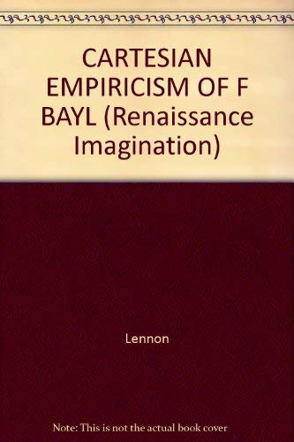 CARTESIAN EMPIRICISM OF F BAYL (Renaissance Imagination) (9780815306245) by Lennon