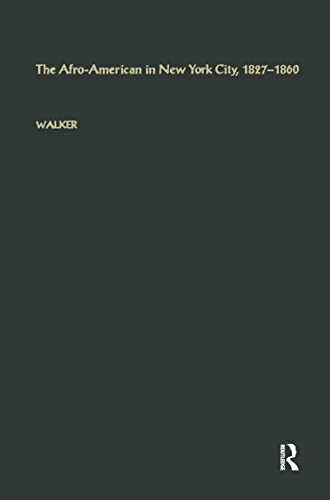 The Afro-American in New York City, l827-l860 (Studies in African American History and Culture) (9780815310105) by Walker, George E.