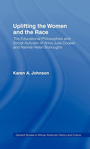 Uplifting the Women and the Race: The Lives, Educational Philosophies and Social Activism of Anna Julia Cooper and Nannie Helen Burroughs (Studies in African American History and Culture) (9780815314776) by Johnson, Karen