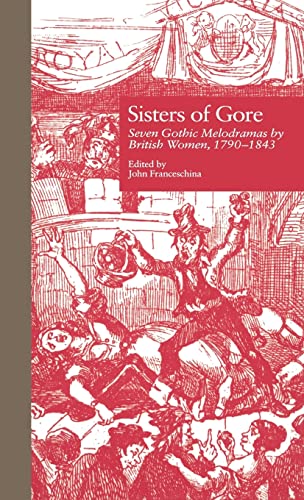 Imagen de archivo de Sisters of Gore : Seven Gothic Melodramas by British Women, 1790-1843 a la venta por PsychoBabel & Skoob Books